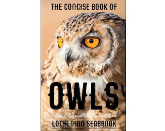 The Concise Book of Owls: A Guide to Nature's Most Mysterious Birds Book