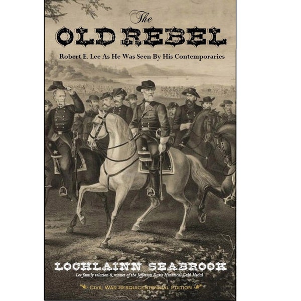 The Old Rebel Robert E Lee As He Was Seen By His Contemporaries Illustrated Paperback