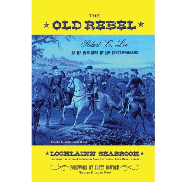 The Old Rebel Robert E Lee as He Was Seen By His Contemporaries By Lochlainn Seabrook Illustrated Hardcover