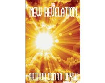 The New Revelation - By Arthur Conan Doyle - A Reprint of his Classic 1918 book - Published by Sea Raven Press - Paperback