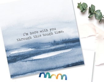 I'm here with you through this tough time Grief / Sympathy Card. You are not alone Condolence Grief Card.