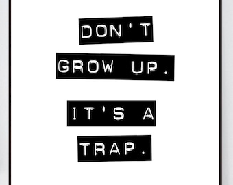 Don't Grow Up Its A Trap Birthday Art Print. Inspirational Art. Typographic Poster. Adult Birthday Gift. Home Decor. Wall Art. Office Decor