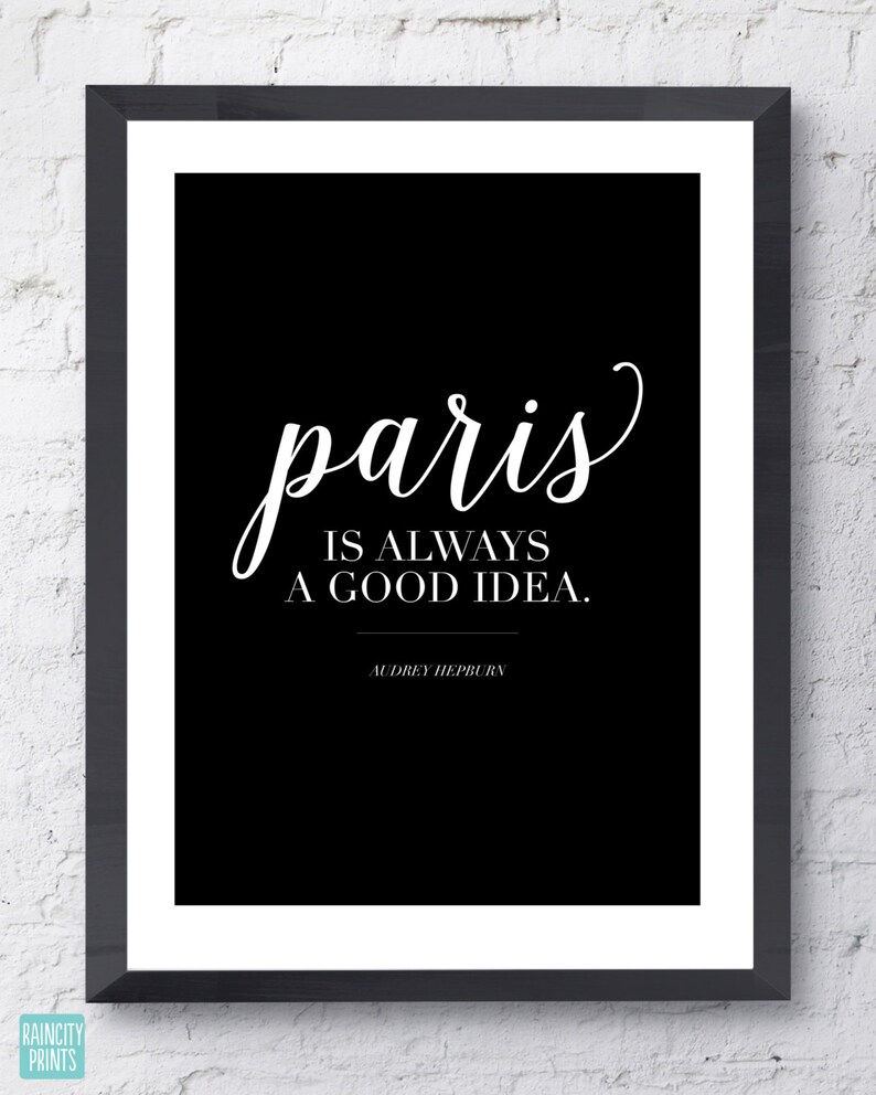 May include: Black and white printable quote with the text "Paris is always a good idea." attributed to Audrey Hepburn.