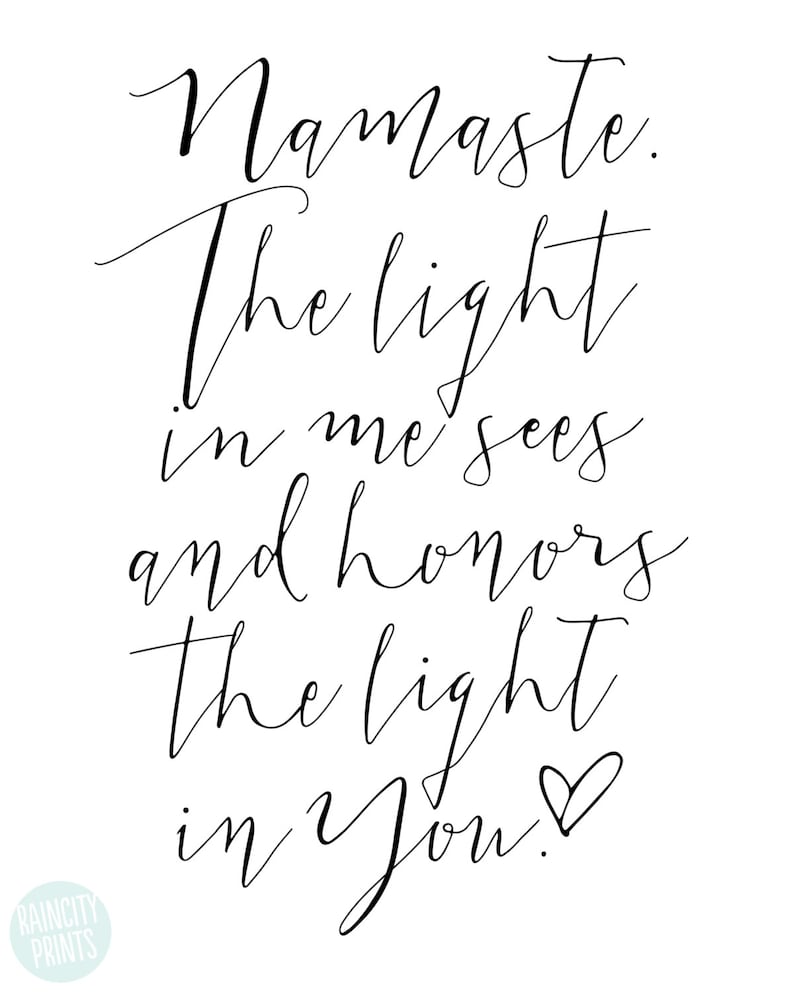 May include: A white print with black cursive text that reads "Namaste. The light in me sees and honors the light in You!" with a heart symbol. The words "RAINCITY PRINTS" are at the bottom left.