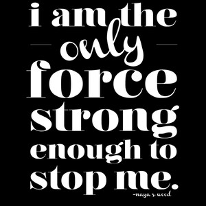 May include: Black and white typography quote on a black background. The quote reads "I am the only force strong enough to stop me." - Naya S. Wood.