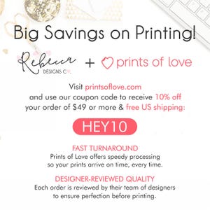 May include: A pink and white graphic with the text "Big Savings on Printing!" and "Rebecca Designs Co. + prints of love". The graphic also includes the text "Visit printsoflove.com and use our coupon code to receive 10% off your order of $49 or more & free US shipping: HEY10".