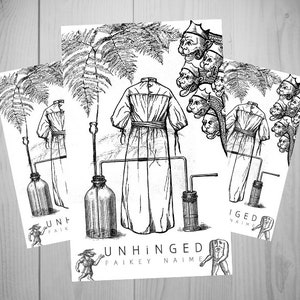 May include: A collection of black and white art prints featuring detailed illustrations. The prints depict a figure in a robe connected to a bottle and a smaller container, with the text "UNHINGED FAIKEY NAIME".