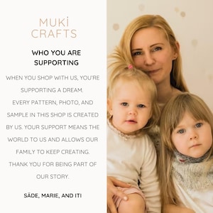 May include: A white panel with the text MUKI CRAFTS, WHO YOU ARE SUPPORTING, WHEN YOU SHOP WITH US, YOU'RE SUPPORTING A DREAM. EVERY PATTERN, PHOTO, AND SAMPLE IN THIS SHOP IS CREATED BY US. THANK YOU FOR BEING PART OF OUR STORY. S&Auml;DE, MARIE, AND ITI.