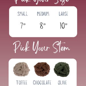 May include: A size and color selection chart with a maroon background. The text reads Pick Your Size with options Small 7 inches, Medium 8 inches, and Large 10 inches. Below, Pick Your Stem shows three yarn balls in Toffee, Chocolate, and Olive colors.