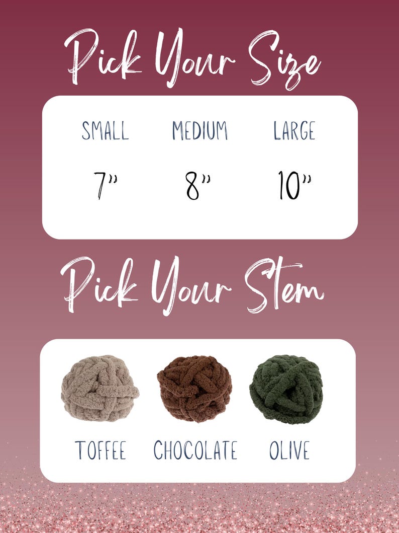 May include: A size and color selection chart with a maroon background. The text reads Pick Your Size with options Small 7 inches, Medium 8 inches, and Large 10 inches. Below, Pick Your Stem shows three yarn balls in Toffee, Chocolate, and Olive colors.