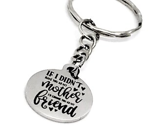 Mother Gift, If I Didn’t Have You As My Mother, I’d Choose You As My Friend Keychain, Mother Friend Gift, Mom Gift, Mom Keychain