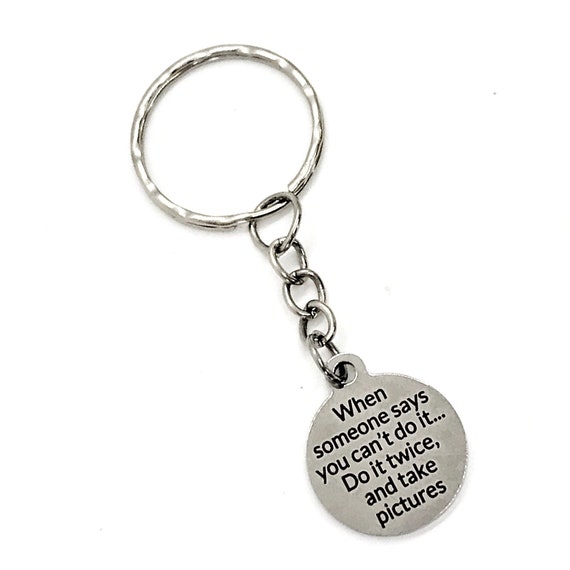 Motivating Gift, When Someone Says You Can’t Do It, Do It Twice And Take Pictures, Keychain Gift, Motivating Quote, Motivating Keychain