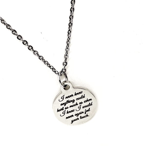 Memorial Gift, I Never Knew Anything Could Hurt So Much As When I Knew I Would Never Again Feel Your Touch Necklace, Remembering Him