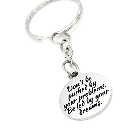 Encouraging Gift, Don’t Be Pushed By Your Problems, Be Led By Your Dreams Keychain, Encouraging Gift, Entrepreneur Gift, Encouraging Quote