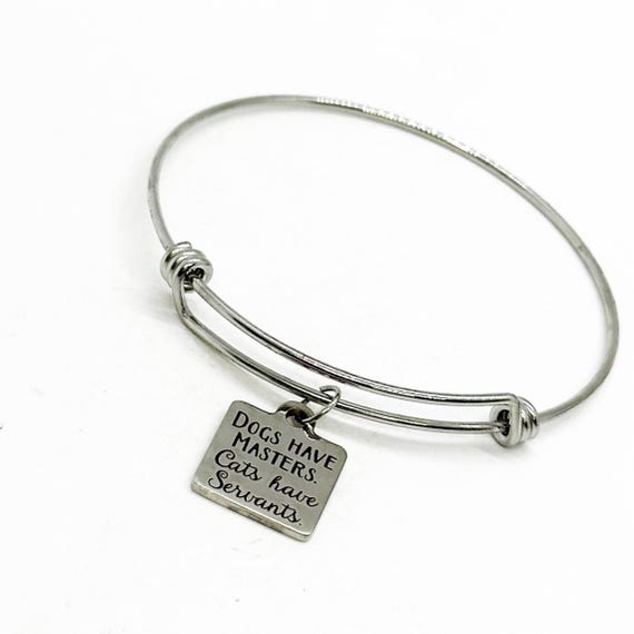 Dogs Have Masters Cats Have Servants Charm Bracelet, Stacking Bangle, Daughter Gift, Friend, Wife, Girlfriend Gift, Gift For Her, Cat Owner