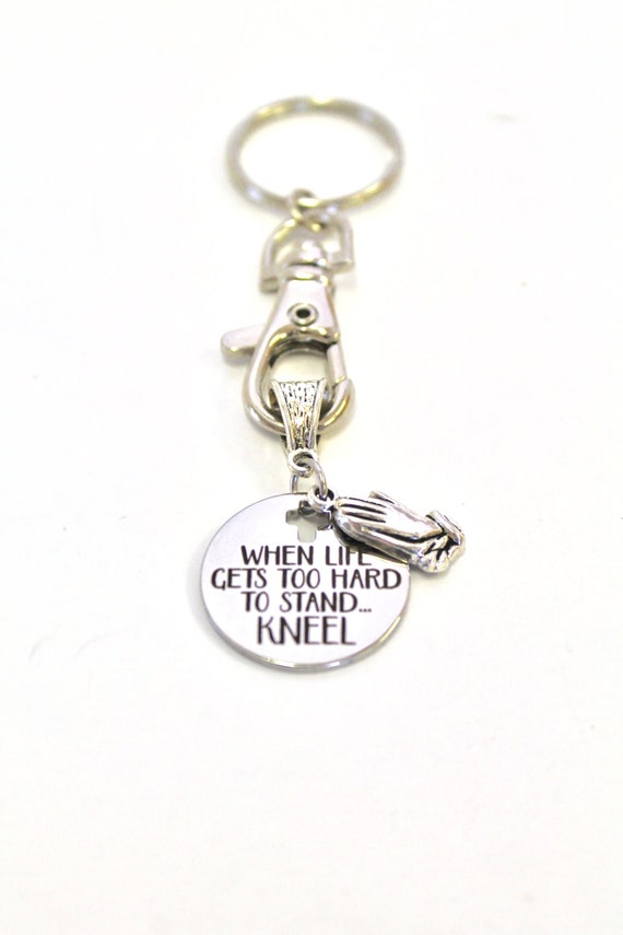 When Life Gets Too Hard to Stand, Kneel Keychain, Prayer Keychain, Christian Gift, Inspirational Gift, Prayer Gift, Girlfriend Gift