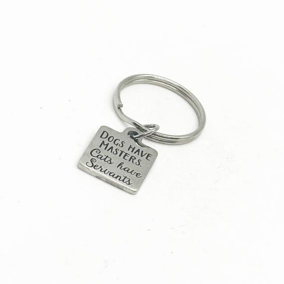 Dogs Have Masters Cats Have Servants Charm Key Chain, Dogs and Cats, Cat Owner, Cat Lover, Wife Gift, Fun Gifts, Friend, Daughter, Husband