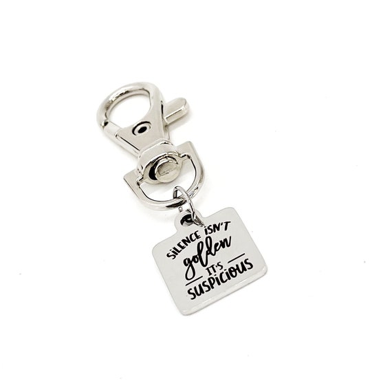 Silence Isn’t Golden It’s Suspicious Clip On Charm, Teacher Gift, Mom Gift, Wife Gift, Moms Groups Gifts, Gift For Her, Dad Gifts, Bag Charm