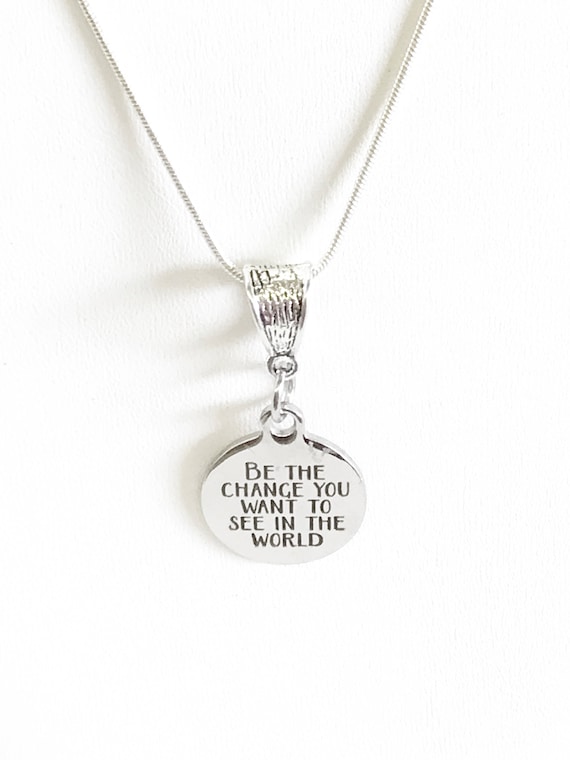 Be The Change You Want To See In The World Necklace, Pendant on Silver Chain, Daughter Gift For Her, Inspirational Graduation Gift