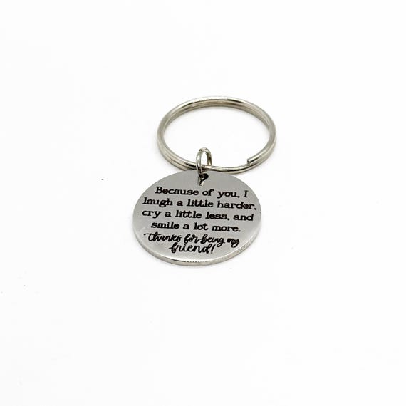 Thanks For Being My Friend Charm Keychain, Because Of You, I Laugh Harder, I Cry Less, I Smile More, Friend Gift, Gift For Her, Friend Charm