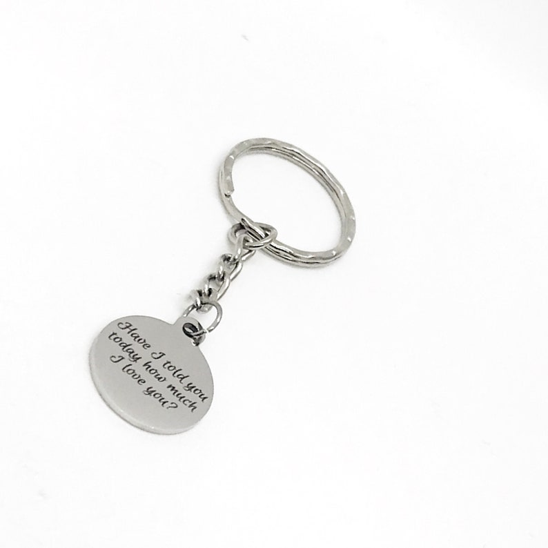 May include: Silver keychain with a round charm that reads "Have I told you today how much I love you?"