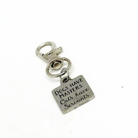 Dogs Have Masters Cats Have Servants Clip On Charm, Cat Owner, Gift For Her, Gift For Him, Cat Lover, Bag Charm, Key Chain Charm