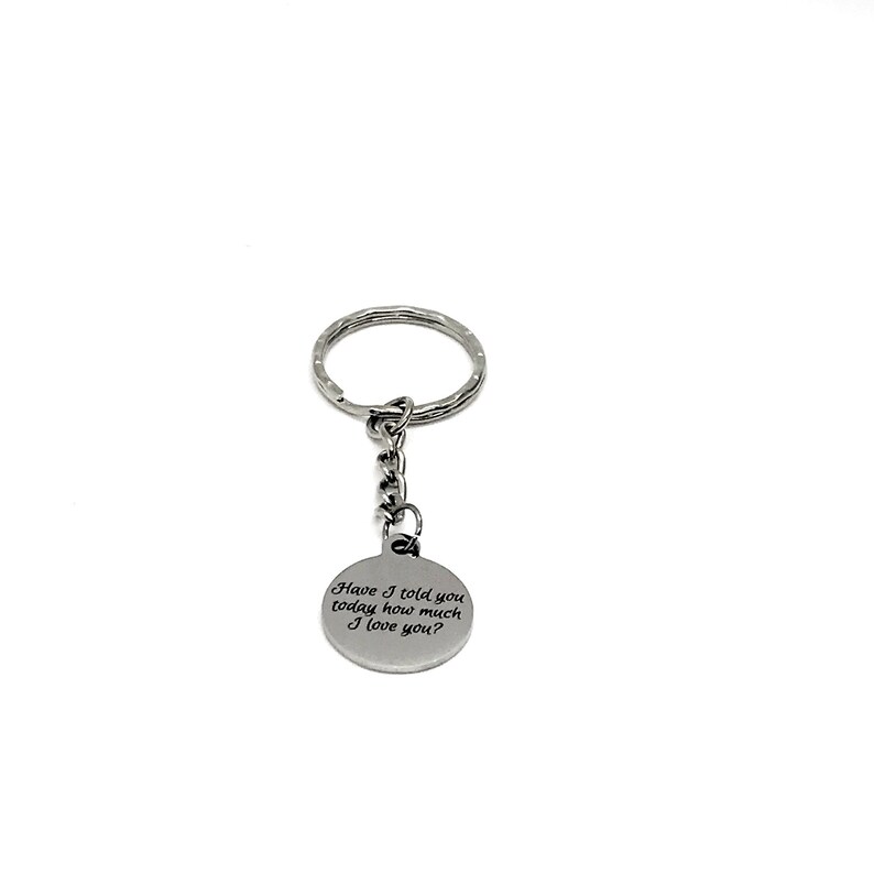 May include: Silver keychain with a round charm that reads "Have I told you today how much I love you?"