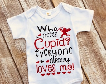 Who Needs Cupid Everyone Already Loves Me!! Valentines Baby Onepiece Bodysuit !