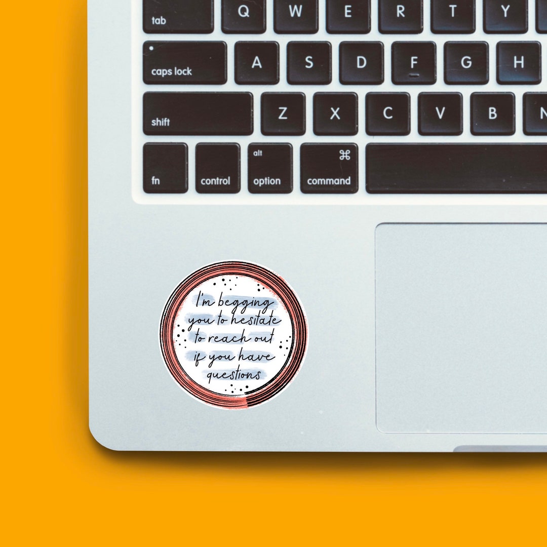 Sticker Beg Im Begging You To Hesitate To Reach Out If You Have Questions Sticker ...