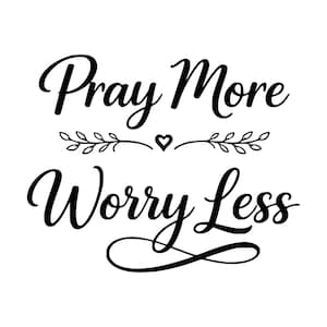 May include: Black and white graphic with the words "Pray More Worry Less" in a cursive font. A decorative line with leaves and a heart separates the two phrases. The background is plain white.