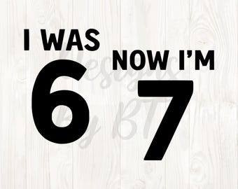 i was 6 now im 7 svg, i was 6 now im 7 png, 67 birthday, six seven birthday png, 67 birthday trend, 67 birthday design, 67 birthday digital