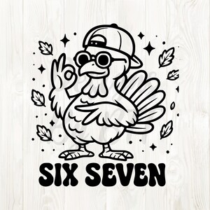 May include: Black and white illustration of a turkey wearing a backwards baseball cap and round sunglasses, giving an "okay" hand gesture. The text "SIX SEVEN" is below the turkey, with leaves and stars around it.