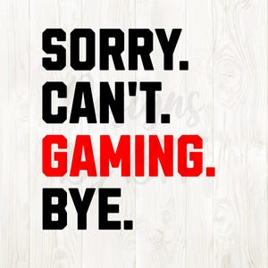 May include: A graphic design with the words "SORRY. CAN'T. GAMING. BYE." in a bold, sans-serif font. The word "GAMING" is in red, while the other words are in black. The background is a white wood grain.
