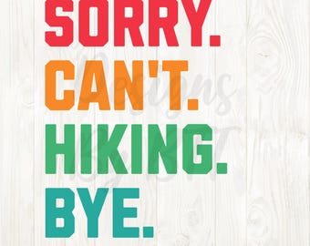 sorry cant hiking bye svg, hiking png, hiking svg, hiking vector, hiking graphic, hiking shirt design png, hiking digital, cute hiking svg