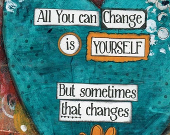 Change Yourself - Change Everything Mixed Media Art, Change Quote, Empowerment Art, Motivational & Courage Quote, Change Your Life, Al-Anon