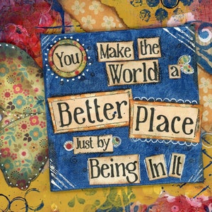 You Make the World a Better Place Just by Being in it – Mixed Media Art to brighten someone&#39;s day. Appreciation or Thank You Gift