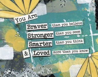 You are Braver Stronger Smarter Loved More Than You Know - Encouragement Art Gift