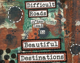 Difficult Roads often lead to Beautiful Destinations Mixed Media Art, Inspirational Quote, Inner Strength, Survivor Art, Encouragement Gift