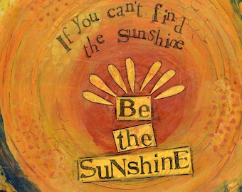 Find and Be the Sunshine Mixed Media Art, Encouraging Art, Optimism Quote, Motivational Sunshine Quote, Positive Attitude, Upbeat Person