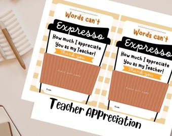 May include: Two printable teacher appreciation gift cards with a coffee cup design. The text on the cards reads "Words can't Expresso How much I appreciate you as my Teacher! Thank you."  There is a space to write "From:" and a space to place a gift card.