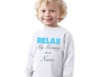 RELAX My Mommy is a Nurse Shirt for Boys or Baby Bodysuit
