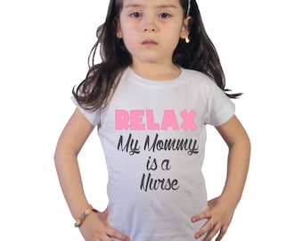 RELAX My Mommy is a Nurse Shirt for Girls or Baby Bodysuit