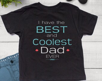 I Have the Best and Coolest DAD ever Father's day Kids Shirt or Baby Bodysuit - Coolest Dad Ever - I love my Dad - My Dad is the Best