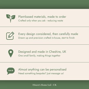 May include: A rectangular information card with a cream background and dark green text and icons. It lists four points: Plant-based materials, made to order; Every design considered, then carefully made; Designed and made in Cheshire, UK; Almost anything can be personalised. The text Hinett's Home Ltd - UK appears at the bottom.