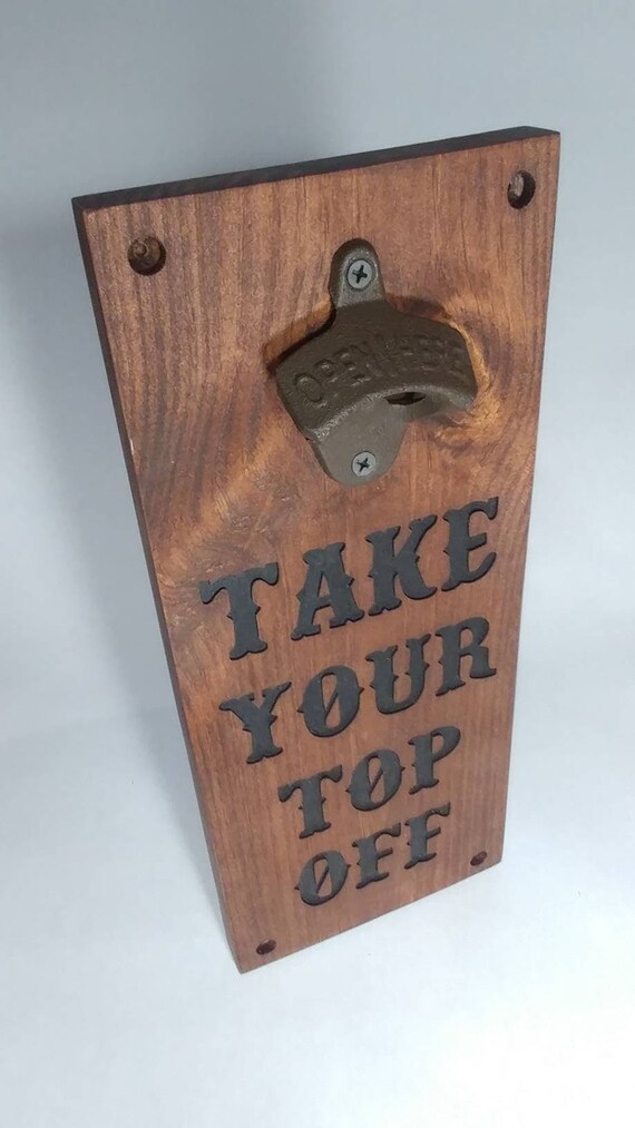 Take Your Top Off Bottle Opener Bar And Den Carved Wood Sign Etsy