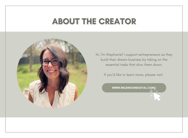 May include: A woman with brown hair and glasses smiles at the camera. The text reads "About the Creator" and "Hi, I'm Stephanie! I support entrepreneurs as they build their dream business by taking on the essential tasks that slow them down. If you'd like to learn more, please visit: WWW.WILDMOONDIGITAL.COM/"