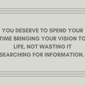 May include: A motivational quote on a light gray background with dark gray text: "You deserve to spend your time bringing your vision to life, not wasting it searching for information."
