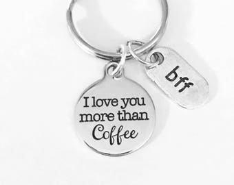 Best Friend Gift, I Love You More Than Coffee Keychain, Best Friend Keychain, BFF Keychain, Christmas Gift, Sister Keychain