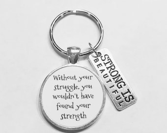 Inspirational Keychain, Strong Is Beautiful Keychain, Without Your Struggle You Wouldn't Have Found Your Strength Gift Keychain