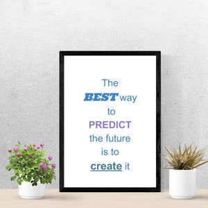 May include: A black framed motivational quote on a white background. The quote reads "The BEST way to PREDICT the future is to create it".